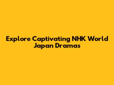 Explore Captivating NHK World Japan Dramas