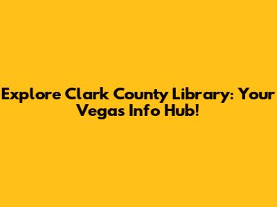 Explore Clark County Library: Your Vegas Info Hub!