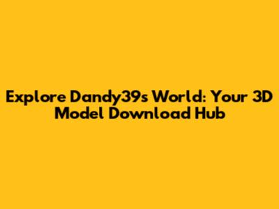 Explore Dandy39's World: Your 3D Model Download Hub