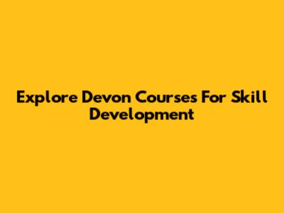 Explore Devon Courses For Skill Development