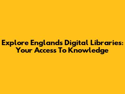 Explore England's Digital Libraries: Your Access To Knowledge