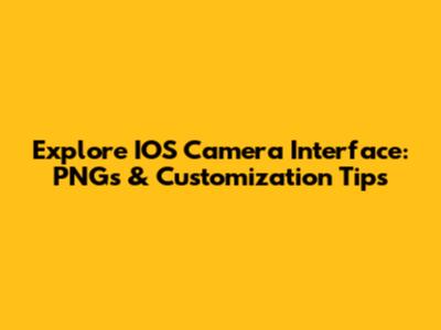 Explore IOS Camera Interface: PNGs & Customization Tips
