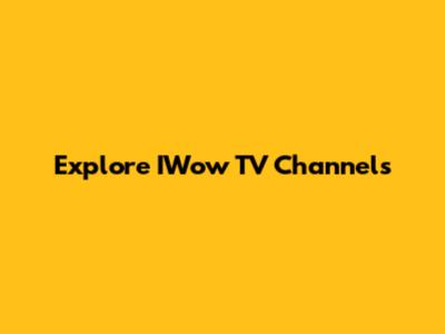 Explore IWow TV Channels