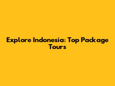 Explore Indonesia: Top Package Tours