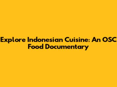 Explore Indonesian Cuisine: An OSC Food Documentary