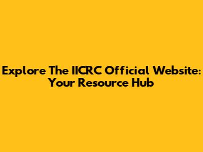 Explore The IICRC Official Website: Your Resource Hub
