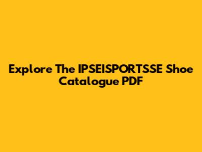 Explore The IPSEISPORTSSE Shoe Catalogue PDF
