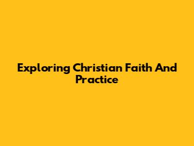 Exploring Christian Faith And Practice