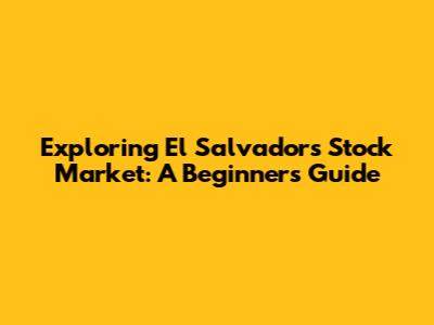 Exploring El Salvador's Stock Market: A Beginner's Guide