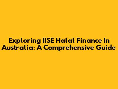 Exploring IISE Halal Finance In Australia: A Comprehensive Guide