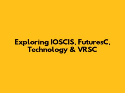 Exploring IOSCIS, FuturesC, Technology & VRSC