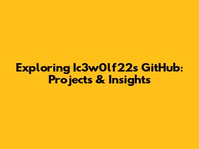Exploring Ic3w0lf22's GitHub: Projects & Insights