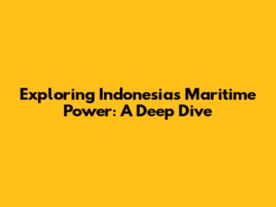 Exploring Indonesia's Maritime Power: A Deep Dive