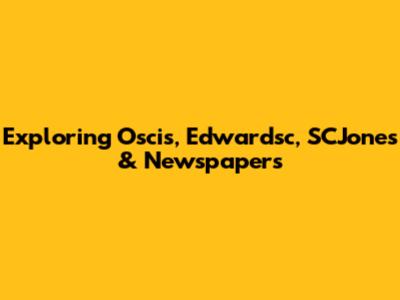 Exploring Oscis, Edwardsc, SCJones & Newspapers