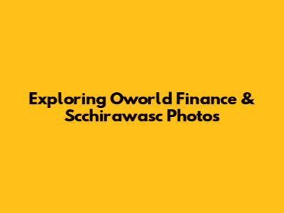 Exploring Oworld Finance & Scchirawasc Photos