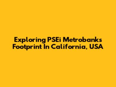 Exploring PSEi Metrobank's Footprint In California, USA