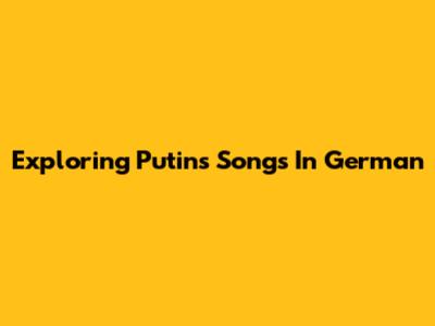 Exploring Putin's Songs In German