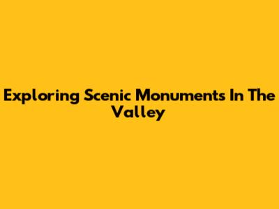 Exploring Scenic Monuments In The Valley