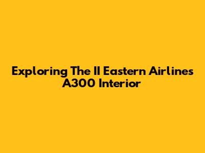 Exploring The II Eastern Airlines A300 Interior