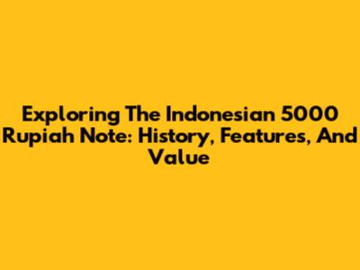 Exploring The Indonesian 5000 Rupiah Note: History, Features, And Value