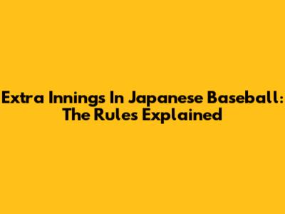Extra Innings In Japanese Baseball: The Rules Explained