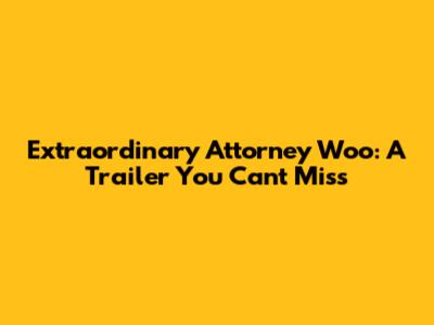 Extraordinary Attorney Woo: A Trailer You Can't Miss