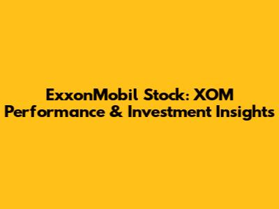 ExxonMobil Stock: XOM Performance & Investment Insights
