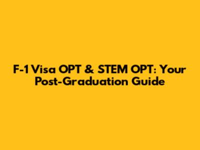 F-1 Visa OPT & STEM OPT: Your Post-Graduation Guide