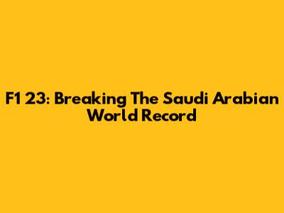 F1 23: Breaking The Saudi Arabian World Record