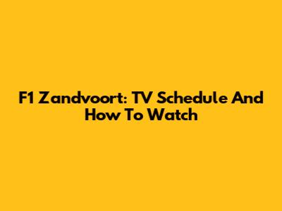F1 Zandvoort: TV Schedule And How To Watch