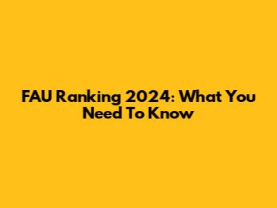 FAU Ranking 2024: What You Need To Know