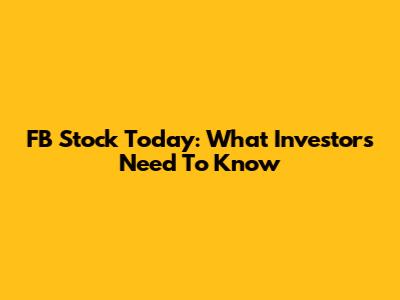 FB Stock Today: What Investors Need To Know