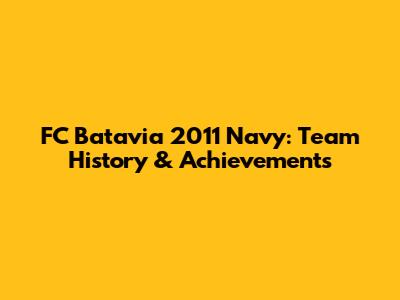 FC Batavia 2011 Navy: Team History & Achievements