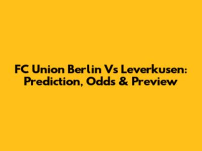 FC Union Berlin Vs Leverkusen: Prediction, Odds & Preview