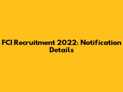 FCI Recruitment 2022: Notification Details