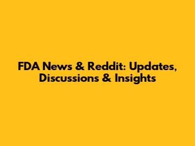 FDA News & Reddit: Updates, Discussions & Insights