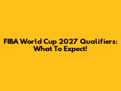 FIBA World Cup 2027 Qualifiers: What To Expect!