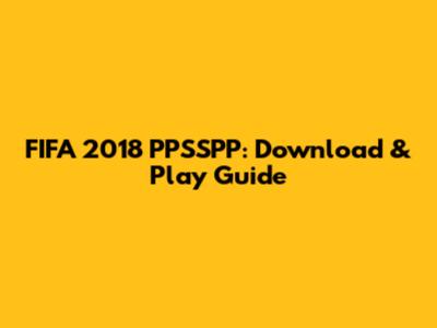 FIFA 2018 PPSSPP: Download & Play Guide