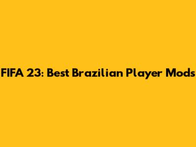 FIFA 23: Best Brazilian Player Mods
