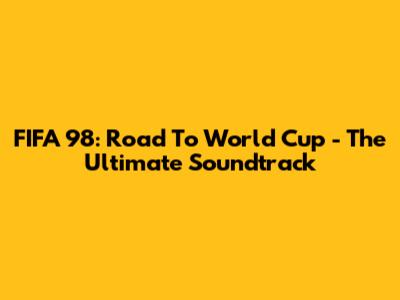 FIFA 98: Road To World Cup - The Ultimate Soundtrack