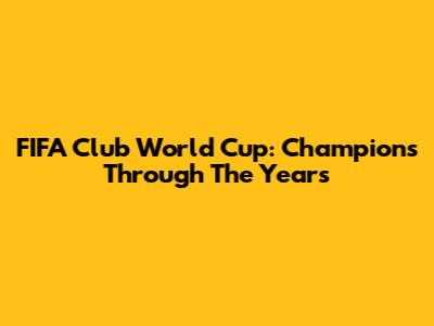 FIFA Club World Cup: Champions Through The Years