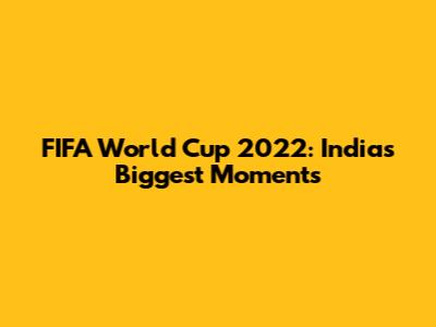FIFA World Cup 2022: India's Biggest Moments