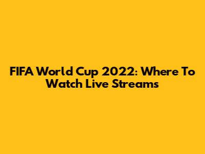 FIFA World Cup 2022: Where To Watch Live Streams