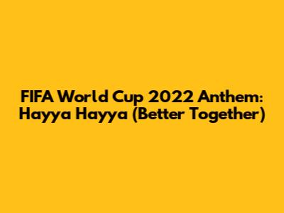 FIFA World Cup 2022 Anthem: Hayya Hayya (Better Together)