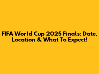 FIFA World Cup 2025 Finals: Date, Location & What To Expect!