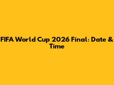 FIFA World Cup 2026 Final: Date & Time