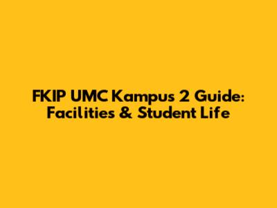 FKIP UMC Kampus 2 Guide: Facilities & Student Life
