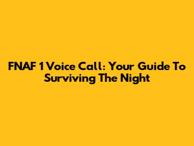 FNAF 1 Voice Call: Your Guide To Surviving The Night