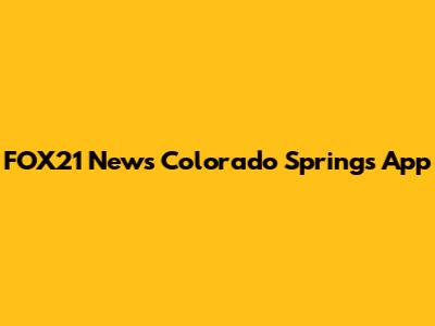 FOX21 News Colorado Springs App