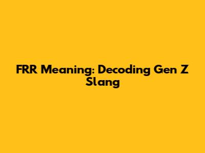 FRR Meaning: Decoding Gen Z Slang